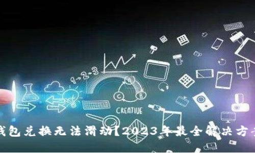 小狐狸钱包兑换无法滑动？2023年最全解决方案与技巧