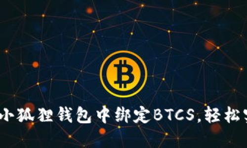 详细指南：如何在小狐狸钱包中绑定BTCS，轻松实现数字资产管理