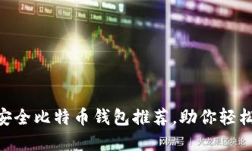 2023年10大安全比特币钱包推荐，助你轻松管理数字货币