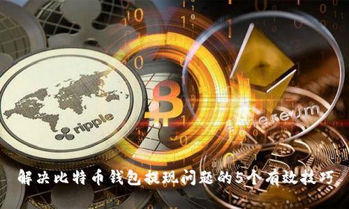解决比特币钱包提现问题的5个有效技巧