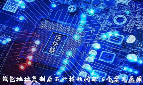   
解决小狐狸钱包地址复制后不一样的问题：6个常见原因及解决方案