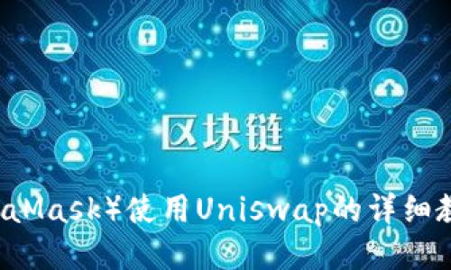 2023年小狐狸钱包（MetaMask）使用Uniswap的详细教程：一步步教你轻松交易