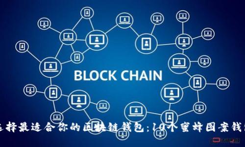 如何选择最适合你的区块链钱包：10个蜜蜂图案钱包推荐