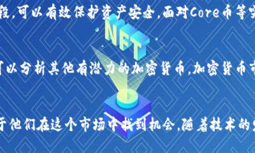   小狐狸钱包中Core币提示已删除：用户需知的五个关键点 / 

 guanjianci 小狐狸钱包, Core币, 加密货币, 钱包安全 /guanjianci 

小狐狸钱包的基本介绍
小狐狸钱包（MetaMask）是一个广受欢迎的加密货币钱包，用户可以利用这个钱包来存储、发送和接收以太坊及其ERC20代币。它不仅可以作为浏览器扩展程序安装，也可以在移动设备上使用。小狐狸钱包的便捷性和安全性，使得它成为加密货币爱好者的首选。然而，最近一些用户在使用小狐狸钱包时发现，Core币的提示已被删除，这引发了广泛关注。

Core币的背景与发展
Core币是近几年崭露头角的一种加密货币，其背后的技术和理念吸引了很多投资者和开发者。它旨在提供更快的交易速度和更低的交易费用，尤其是在高需求时段，Core币展现出了其独特的优势。随着市场需求的增加，Core币逐渐被一些主流钱包接受，然而在小狐狸钱包的支持上遇到了波折。

删除提示的原因分析
小狐狸钱包中Core币提示被删除的原因可能是多方面的。首先，可能是由于技术兼容性问题。小狐狸钱包会定期更新其支持的代币，以确保用户获得最佳体验。如果Core币未能满足其技术或安全标准，一些提示或功能可能会暂时删除。其次，还有可能是出于社区反馈。在加密货币世界，用户的体验与反馈起着重要的作用，如果社区普遍认为某个代币在小狐狸钱包中的表现不佳，开发团队可能会决定暂时移除相关提示。

用户的反应与应对措施
当用户发现Core币的提示被删除时，反应多种多样。一些用户感到困惑，特别是那些对该币种抱有较高期待的人。理解情况后，他们可能会寻找其他钱包或平台来进行交易。同时，用户在这时可以选择关注小狐狸钱包的官方公告和社交媒体更新，以了解最新动态。此外，参与社区讨论也有助于用户获取更全面的信息。

对加密货币投资的影响
Core币提示的删除在一定程度上会影响其市场表现。投资者可能会因为缺少相关信息而对Core币的价值产生怀疑，导致短期内的卖盘增加，造成币价波动。长期来看，健全的项目和稳定的用户基础将有助于恢复对Core币的信心。用户的决策很大程度上受市场情绪的影响，因此，保持冷静和理性是非常重要的。

钱包安全性与选择
在加密货币的使用过程中，安全性是每个用户无法忽视的重要因素。小狐狸钱包提供了一定的安全保障，但用户也需要提升自我防范意识。选择安全性高的钱包，使用强密码、两步验证等手段，可以有效保护资产安全。面对Core币等突发事件时，用户应谨慎对待，合理分配资金，不要将所有资产堆积在一个地方。

寻找替代方案与新机会
如果用户在小狐狸钱包中无法使用Core币，可以寻求替代方案或其他钱包服务，有些钱包可能会支持Core币的管理。此外，用户也可以考虑重新审视自己的投资组合，不仅关注Core币，还可以分析其他有潜力的加密货币。加密货币市场瞬息万变，在这种情况下，寻找信息、跟踪市场动态及技术发展的能力尤为重要。

总结与展望
小狐狸钱包中Core币提示的删除一方面反映了项目的挑战，另一方面也展现了加密货币世界的复杂性与快速变化。对于用户来说，积极应对变化，保持开放的心态和足够的研究，将会有助于他们在这个市场中找到机会。随着技术的发展，更多即将推出的项目可能会带来全新的投资思路。面对未来，关注市场动态、进行合理投资，将是每个加密货币爱好者需要认真对待的课题。