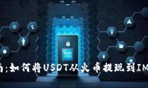 2023年最新指南：如何将USDT从火币提现到IM钱包的完整步骤