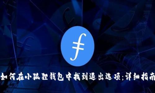 如何在小狐狸钱包中找到退出选项：详细指南