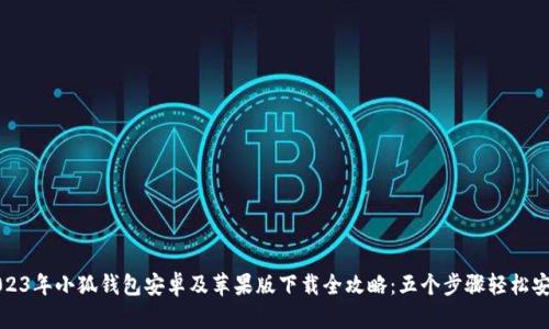 2023年小狐钱包安卓及苹果版下载全攻略：五个步骤轻松安装