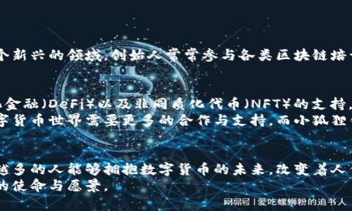 小狐狸钱包创造了数字货币管理新体验——创始人及其愿景

小狐狸钱包, 数字货币, 区块链, 创始人/guanjianci

小狐狸钱包的起源
小狐狸钱包，以其简洁易用和安全性高而受到广泛欢迎，自推出以来，它已逐渐成为数字货币领域里不可或缺的工具之一。在它的背后，有一位充满创造力与远见的创始人。他的名字并不算大，但因此小狐狸钱包，越来越多的人认识了他。在数字货币的浪潮中，他的理念和努力推动了整个行业的发展。

创始人的背景
小狐狸钱包的创始人早前是一位软件工程师，毕业于国内一所知名大学计算机专业。他在学校时就对新兴科技充满热情，尤其是区块链技术的潜在应用。他着迷于去中心化的理念，仿佛看到了数字货币将会如何重塑全球金融体系。
毕业后，他在多家互联网公司积累了丰富的开发经验。这段经历不仅让他熟悉了软件开发流程，更让他认识到用户体验的重要性。如何把复杂的技术用更简单的界面呈现给用户，是他孜孜不倦的追求。

发展小狐狸钱包的初衷
在行业逐渐成熟的同时，他意识到数字货币钱包产品大多复杂、高门槛，而普通用户却迫切需要一种便捷的工具，以便他们参与到数字资产的管理中去。因此，他决心开发一个简单、安全且功能强大的数字货币钱包。他的目标不仅是创造一个工具，而是希望通过这款钱包帮助更多人理解、接触并享受数字资产的乐趣。

小狐狸钱包的功能特点
小狐狸钱包在功能设计上，始终以用户为中心。其初始版本便融入了直观的界面设计和便捷的操作流程，大大降低了用户的学习成本。无论是新手还是资深投资者，都能轻松上手。此外，小狐狸钱包还具有以下几个显著的特点：
ul
    listrong安全性：/strong钱包内置多重加密机制，保障用户的资产安全。与市面上的其他钱包相比，小狐狸钱包采用了更为先进的防护技术。/li
    listrong多币种支持：/strong支持Bitcoin、Ethereum等主流币种，以及多种小众币种，满足不同用户的需求。/li
    listrong用户友好的交互体验：/strong界面设计简单明了，用户可以轻松快捷地进行充值、转账和查看资产。/li
    listrong技术更新与社区反馈：/strong创始人一直重视用户的意见和建议，定期更新功能，推出新玩法，做到闭环反馈。/li
/ul

推动区块链普及的使命
他并不满足于仅仅创造一个工具。他一直希望，小狐狸钱包也能成为区块链教育的一部分，通过简单易懂的功能，帮助用户更快了解这个新兴的领域。创始人常常参与各类区块链培训和讲座，分享自己在创业过程中的心得和经验，希望通过教育提升大众对区块链和数字货币的认知。

未来的发展愿景
随着区块链技术的快速发展，市场上对数字货币钱包的需求愈发增加。小狐狸钱包有计划推出更多的创新功能，包括但不限于去中心化金融（DeFi）以及非同质化代币（NFT）的支持，这将进一步提升其在用户心中的价值。
创始人的愿景是让小狐狸钱包不仅仅是一个存放数字资产的地方，而是成为一个社区，促进用户之间的交流与学习。他相信，未来的数字货币世界需要更多的合作与支持，而小狐狸钱包希望在其中扮演关键的角色。

总结与展望
小狐狸钱包的创始人，以其出色的技术背景和对行业的深刻理解，创造了一个让用户方便、安全管理数字资产的平台。他的努力让越来越多的人能够拥抱数字货币的未来，改变着人们的生活方式。在这个不断变化的行业中，他始终坚持着自己的信念，希望能推动数字资产的普及与发展。
这只是开始，未来还有更多的挑战与机遇等待着他的团队与小狐狸钱包。在数字货币的时代浪潮下，他们会持续探索与创新，实现自己的使命与愿景。