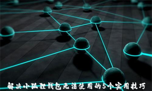 
解决小狐狸钱包无法使用的5个实用技巧