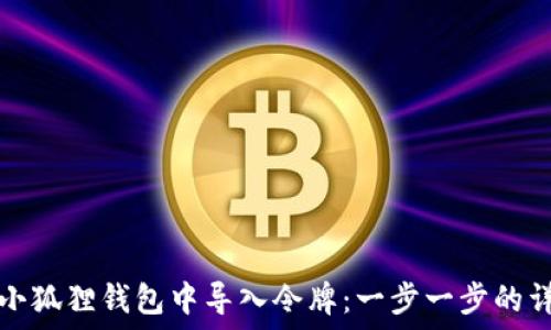   
如何在小狐狸钱包中导入令牌：一步一步的详细指南