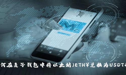 2023年如何在麦子钱包中将以太坊（ETH）兑换为USDT的详细指南