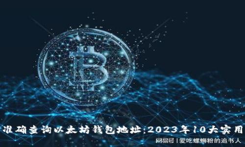 如何准确查询以太坊钱包地址：2023年10大实用技巧