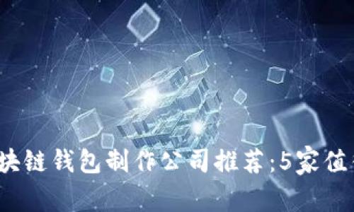 2023年最佳区块链钱包制作公司推荐：5家值得信赖的服务商