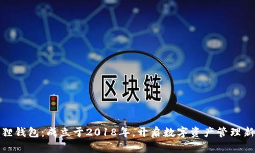 小狐狸钱包：成立于2018年，开启数字资产管理新时代