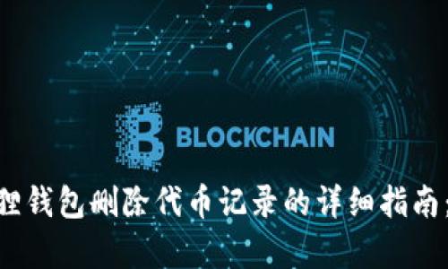 2023年小狐狸钱包删除代币记录的详细指南：7个简单步骤