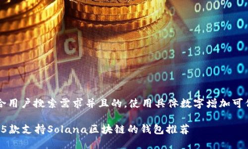 思考一个符合用户搜索需求并且的，使用具体数字增加可信度和吸引力

2023年最佳5款支持Solana区块链的钱包推荐