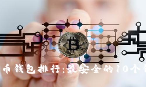 2023年比特币钱包排行：最安全的10个钱包网站推荐