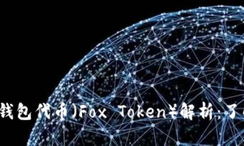 2023年小狐狸钱包代币（Fox Token）解析：了解其功能与应用