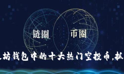 2023年以太坊钱包中的十大热门空投币，抓住投资机会！