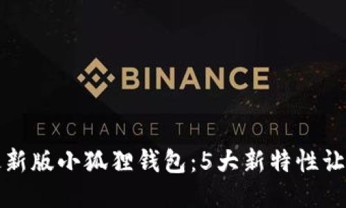 揭秘2024最新版小狐狸钱包：5大新特性让你惊叹不已！