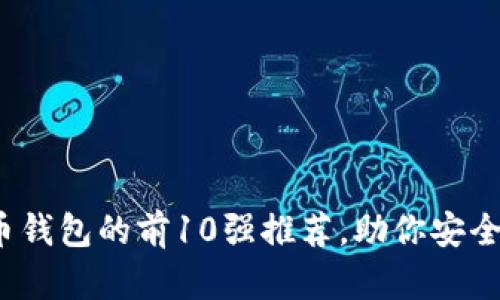 2023年比特币钱包的前10强推荐，助你安全管理数字资产