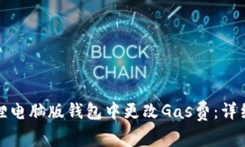如何在小狐狸电脑版钱包中更改Gas费：详细步骤与技巧