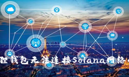 如何解决小狐狸钱包无法连接Solana网络的7个有效方法