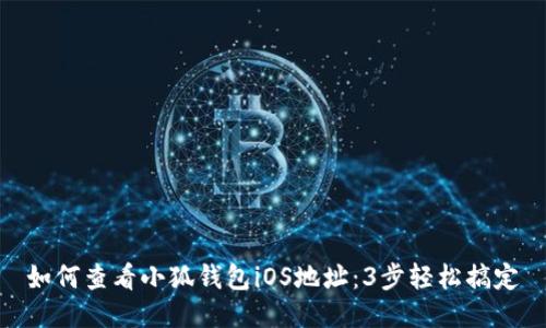 如何查看小狐钱包iOS地址：3步轻松搞定
