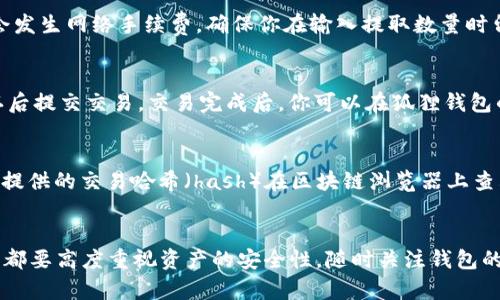 狐狸钱包怎么提币到欧易？详解5个简单步骤

狐狸钱包, 提币, 欧易, 数字货币/guanjianci

了解狐狸钱包和欧易
在数字货币的世界中，狐狸钱包（MetaMask）是一个非常流行的去中心化钱包，它支持以太坊及其代币的存储与管理。而欧易（OKEx）作为目前全球知名的数字资产交易所之一，提供了多种数字货币的交易服务，包括比特币、以太坊等。因此，将资金从狐狸钱包提币到欧易是许多人投资者所关注的操作。本文将详细介绍这一过程，确保你能够顺利完成提币。

准备工作：确认资产及信息
在进行提币操作之前，首先要确保你的狐狸钱包中确实拥有你想要提取的数字资产。此外，还需要准备好欧易的接收地址。你可以通过登录欧易交易所获取该地址。在获取接收地址时，要特别注意选择正确的网络类型。例如，以太坊网络（ERC20）对应的资产需要选择以太坊网络的接收地址，否则可能造成资金的永久性丢失。

步骤一：打开狐狸钱包
首先，打开你的狐狸钱包应用。如果你使用的是浏览器扩展，确保浏览器处于在线状态并且已经成功登录。如果使用手机应用，同样需要确认已登录并且可正常访问钱包中的数字资产。

步骤二：选择提币的数字货币
在狐狸钱包界面中，浏览你的资产列表，并找到你希望提取至欧易的数字货币。例如，如果你想提取以太坊，直接点击以太坊的选项。进入资产详细页面后，你将看到该资产的详细信息，包括余额和交易历史记录。

步骤三：点击“发送”按钮
在资产详细页中，寻找并点击“发送”按钮以开始提币操作。在这个阶段，你需要输入接收地址。务必仔细核对地址的正确性，即使是一个小小的错误也可能使资金无法恢复。

步骤四：设置提币数量
在输入完接收地址后，下一步就是输入你想要提取的数量。这个数量可以是你狐狸钱包中所有该资产的余额，也可以是部分资产。需要注意的是，提币通常会发生网络手续费，确保你在输入提取数量时留出足够的余额以支付这笔费用。

步骤五：确认交易
所有信息都确认无误后，点击确认按钮。这个过程中，狐狸钱包会提醒你关于交易的具体信息，包括费用、接收地址和数量等。确保所有信息无误后，再次确认后提交交易。交易完成后，你可以在狐狸钱包的“交易历史”中查看交易状态。

注意事项：跟踪交易状态
交易提交后，建议你在欧易平台上检查资产是否到账。你可以通过在欧易的“资产”页面查看该数字资产是否出现。如果长时间没有到账，可以根据狐狸钱包提供的交易哈希（hash）在区块链浏览器上查看交易状态。如果交易显示已确认但没有到账，可能需要联系欧易的客户支持进行进一步的查询。

总结
将资金从狐狸钱包提至欧易并不是一个复杂的过程，遵循上面的步骤可以有效减少差错。在数字货币的交易中，安全永远是第一位的，因此在每一步操作中都要高度重视资产的安全性，随时关注钱包的动态和交易状态。同时，不妨保持投资的谨慎和冷静，尤其在市场波动较大时。希望这份指南能帮助你顺利完成提币操作。