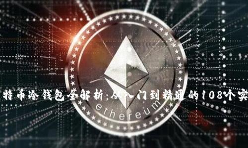 

    比特币冷钱包全解析：从入门到精通的108个实用技巧



比特币冷钱包全解析：从入门到精通的108个实用技巧
