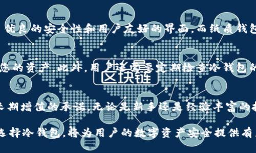 全方位解析比特币冷钱包的功能与重要性：您需要知道的5个关键点

比特币冷钱包, 比特币安全, 加密货币存储, 数字资产保护/guanjianci

比特币冷钱包的基本概念
比特币冷钱包，简单来说，就是一种存储加密货币的方式，旨在增強数字资产的安全性。与热钱包不同，冷钱包并不与互联网直接连接，因而抵御黑客攻击的能力较强。一般而言，冷钱包的形式多种多样，包括实体设备（如硬件钱包），或者简单的纸质钱包（纸上记录私钥）。这种存储方式是加密货币投资者保护财富的一个重要手段。

冷钱包的主要功能
冷钱包除了提供安全存储的基本功能外，还有多重作用。首先，它可以保护用户免受在线威胁的影响。由于冷钱包不与互联网直接连接，即使用户的电脑遭到攻击，黑客也难以获取存储在冷钱包中的资产。其次，冷钱包可以降低因交易时的错误而可能导致的风险，比如在发送比特币时输入错误金额，这在热钱包中更为常见。

提升资金安全性
在当今的金融环境中，越来越多的黑客和网络诈骗者瞄准了加密货币用户。使用冷钱包，无疑是提升比特币安全性的重要一步。即使黑客入侵用户的电脑，盗取热钱包中的资产，冷钱包由于不在网络上运营的特性，依旧能保证其安全。此外，一些高端的冷钱包还配有多重签名技术，进一步增强了用户的资金安全性。这意味着即使想要转移资产，必须多方确认，从而降低了被盗的风险。

加密货币的长期投资策略
许多比特币和其他加密货币的投资者选择长时间持有自己的资产，而冷钱包则为这种长期投资提供了理想的存储解决方案。将资产存储在冷钱包中，可以大大降低在市场动荡期间由于心理因素引起的短期交易频繁导致的亏损。通过冷钱包，投资者能够更加专注于长期价值增长，而不是每日的价格波动。

如何选择冷钱包
市面上有多种形式的冷钱包可供选择，从硬件钱包到纸质钱包，选择合适的冷钱包是至关重要的。硬件钱包如Ledger或Trezor，通常被认为是最佳选择，因为它们提供了优良的安全性和用户友好的界面。而纸质钱包，则需要用户更加小心地保存私钥，以防其失丢或被盗。选择冷钱包的过程中，用户还可以考虑厂商的声誉、社区反馈、支持的币种及其易用性等因素。

冷钱包的使用与管理
使用冷钱包并不是一劳永逸的，仍需定期对存储的比特币进行管理。在使用冷钱包的过程中，最重要的是妥善保管好私钥，任何人如果获取了您的私钥，就可以完全控制您的资产。此外，用户还需要定期检查冷钱包的功能性，确保其在技术上保持适用性。某些冷钱包可能会发布更新，用户应关注这些动态，以避免潜在的安全隐患。

结尾：比特币冷钱包的必要性
随着比特币及其他加密货币逐渐获得大众认可，保护数字资产的需求愈加迫切。冷钱包则成为了必不可少的工具。它不仅提供了安全的存储解决方案，还体现了对资产长期增值的承诺。无论是新手还是经验丰富的投资者，了解冷钱包的功能与管理方法，都是实现财富安全的重要一步。

如同所有投资手段一样，使用冷钱包也并非完全无风险。然而，通过了解其优缺点，制定合理的使用策略，可以在很大程度上降低资产损失的风险。因此，深入思考和谨慎选择冷钱包，将为用户的数字资产安全提供有力保障。