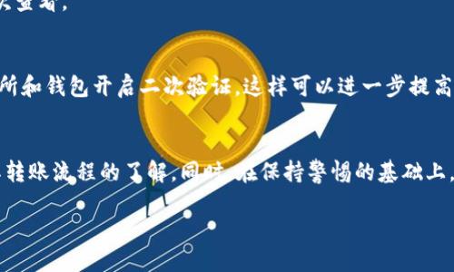   比特币转账全攻略：5步轻松将比特币转移到您的钱包 / 

 guanjianci 比特币, 钱包转账, 虚拟货币, 加密资产 /guanjianci 

引言
比特币，这种全球最受欢迎的加密货币，自从诞生以来，便吸引了无数投资者和爱好者的关注。在比特币的使用过程中，学会如何将比特币从交易所转账到个人钱包是非常关键的一步。个人钱包可以提供更高的安全性与隐私性，使用户能够更加自由地掌控自己的资产。本文将为您详细介绍如何将比特币成功转移到您的钱包中，确保您在操作过程中井然有序。

1.了解您的钱包类型
在开始转账之前，需要了解不同类型的钱包，以便选择最适合您的那一个。比特币钱包主要可以分为三种类型：热钱包、冷钱包和硬件钱包。br热钱包通常是指在线或移动应用程序，它们便于随时随地进行交易，但同时也面临更高的网络安全风险。对于那些交易频繁的人来说，热钱包是一个不错的选择。br冷钱包则是离线存储方式，能够提供更强的安全性，不易受到网络攻击。它们适合长期持有比特币的投资者。最后，硬件钱包是一种特殊的冷钱包，具备更易操作的界面和更高的安全性，受到越来越多加密资产持有者的欢迎。

2.选择合适的交易所
在购买比特币后，您需要选择一个可靠的交易所来进行转账。市场上存在许多交易所，每个交易所的提现策略、手续费和安全性均有所不同。因此，在选择时应仔细比较。br在决定交易所后，注册并完成验证。大多数交易所要求用户提交个人信息以确保其合法性。同时，确保您设置了强密码和启用了双重验证，以保护您的账户安全。

3.获取钱包地址
每个比特币钱包都有一个独特的接收地址，您需要将此地址复制下来以便于后续操作。登录您的钱包，找到接收比特币的选项，通常会显示您钱包的地址，可能是一个看似随机的字母与数字组合。在确定此地址时，请务必小心，以确保您复制了完整且准确的地址，因为一旦转账提交，无法再进行取消或修改。

4.进行转账操作
完成以上准备后，现在可以进行实际的转账。登录到您的交易所账户，找到提现或转账的选项。在提现页面，您需要输入刚才复制的比特币钱包地址及转账金额。请仔细核对这些信息，以确保无误。在确认转账之前，您将看到涉及的手续费，确保您对此感到满意后，再点击确认按钮。br此时，交易所可能会要求您进行二次验证，以证明是您本人正在进行这项操作。待所有步骤完成，交易所将开始处理您的转账请求。一般情况下，转账过程大约需要几分钟到几小时不等，具体时间取决于网络的拥堵程度和交易所的处理速度。

5.确认转账状态
转账完成后，您可以在您的钱包中查看比特币的到账情况。通常，您的钱包界面会显示交易的状态以及比特币的更新。如果比特币没有立即显示在钱包中，也不要惊慌，可能是因为区块链网络正在验证您的交易。这种情况下，请稍等片刻后再次查看。

如何保障资金安全
在整个转账过程中，确保您的资金安全尤为重要。以下是一些实用的安全措施：br1.使用强密码并定期更换：确保您在钱包和交易所上使用强密码，结合字母、数字与特殊字符，避免使用容易被猜测的个人信息。br2.启用双重验证：尽量为交易所和钱包开启二次验证，这样可以进一步提高账户安全性。br3.保持软件更新：确保您的钱包应用和设备操作系统都保持最新，这样可以有效防止黑客攻击和恶意软件感染。br4.谨慎选择网络环境：尽量避免在公共Wi-Fi环境中进行比特币转账，使用安全的、私人的网络连接来进行操作。

总结
将比特币转移到个人钱包不是复杂的过程，但每一步都需要细心处理以确保安全。无论是选择适合您的钱包类型，还是在交易所进行转账，每一个细节都可能直接影响您的资产安全。在进行转账前，最好提前进行一些研究，增强对比特币及其转账流程的了解。同时，在保持警惕的基础上，合理使用比特币将为您的投资之旅增添更多乐趣。

通过上述步骤，您已掌握比特币转账到钱包的全过程。现在就可以放心操作，尽享加密货币的便利与潜在的回报。无论您是资深玩家还是刚刚入门的新手，记得遵循安全原则，让您的比特币之旅更加顺畅！