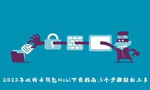 2023年比特币钱包Mobi下载指南：5个步骤轻松上手