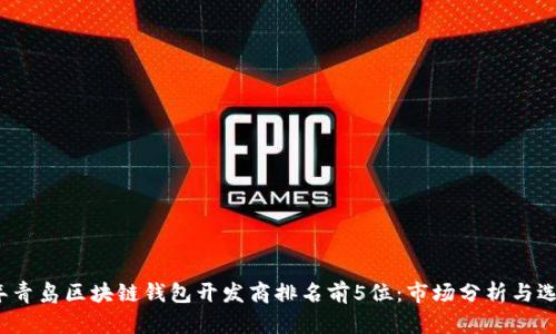 2023年青岛区块链钱包开发商排名前5位：市场分析与选择指南