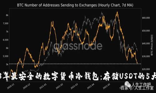 2023年最安全的数字货币冷钱包：存储USDT的5大选择