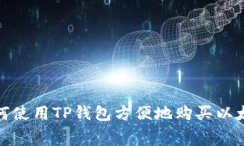 2023年如何使用TP钱包方便地购买以太坊矿工费？