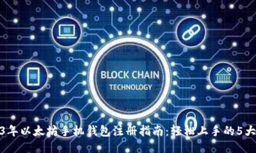 2023年以太坊手机钱包注册指南：轻松上手的5大步骤