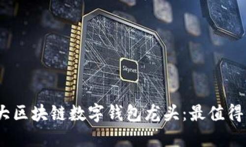 2023年十大区块链数字钱包龙头：最值得关注的选择