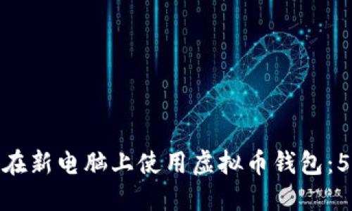 如何安全地在新电脑上使用虚拟币钱包：5个关键步骤