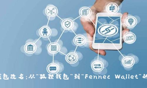 小狐狸钱包改名：从“狐狸钱包”到“Fennec Wallet”的5大理由