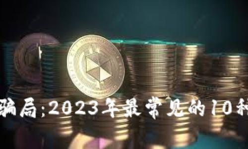揭秘区块链钱包骗局：2023年最常见的10种陷阱及防范指南