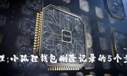 彻底清理：小狐狸钱包删除记录的5个步骤详解