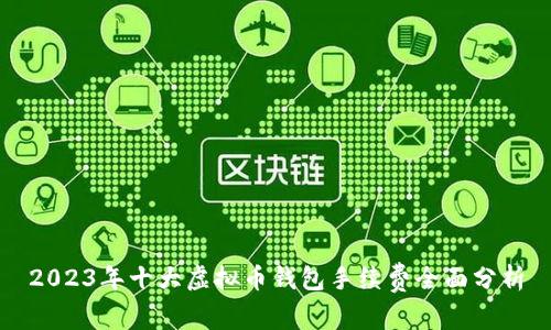 2023年十大虚拟币钱包手续费全面分析