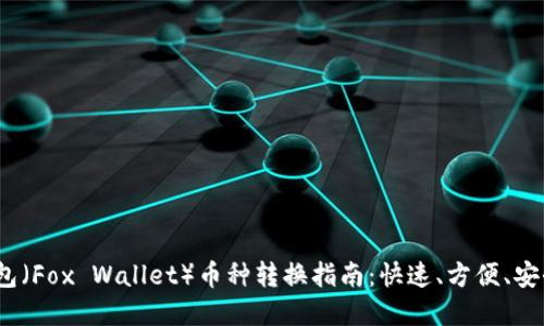 2023年小狐狸钱包（Fox Wallet）币种转换指南：快速、方便、安全的数字资产管理