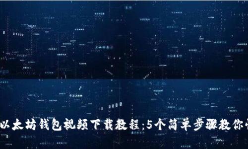 2023年最新以太坊钱包视频下载教程：5个简单步骤教你快速获取钱包