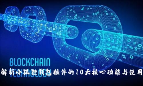 全面解析小狐狸钱包插件的10大核心功能与使用技巧