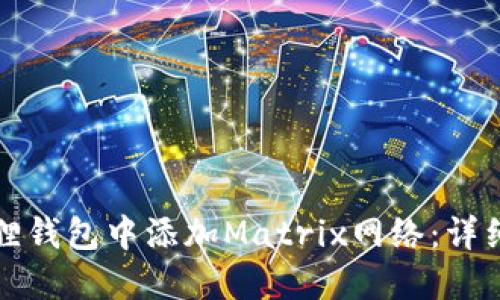 如何在小狐狸钱包中添加Matrix网络：详细指南与技巧