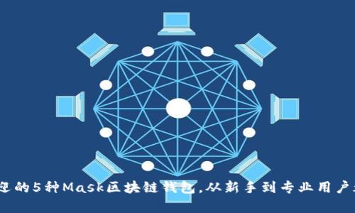 2023年最受欢迎的5种Mask区块链钱包，从新手到专业用户都有适合的选择