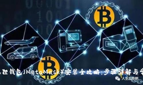 2023年小狐狸钱包（MetaMask）安装全攻略：步骤详解与常见问题解答