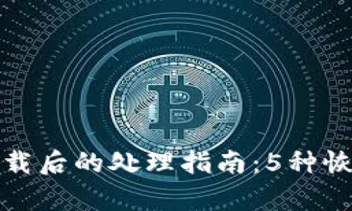 比特币钱包卸载后的处理指南：5种恢复和安全措施